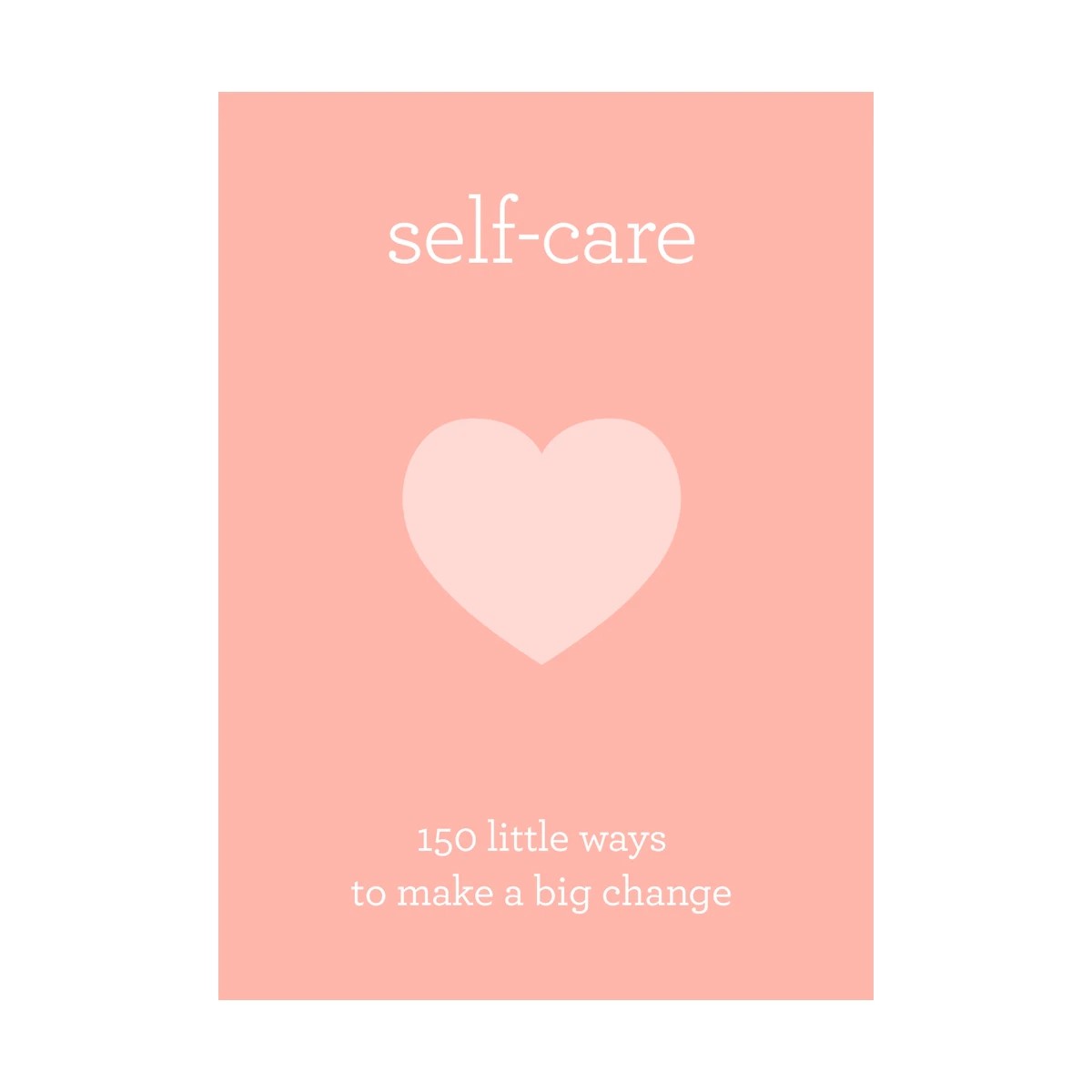 1 Self Care: 150 Little Ways to Make a Big Change - Book, 1 of 1